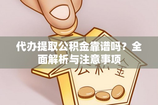 雄县代办提取公积金靠谱吗？全面解析与注意事项