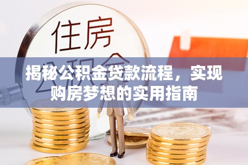 雄县揭秘公积金贷款流程，实现购房梦想的实用指南