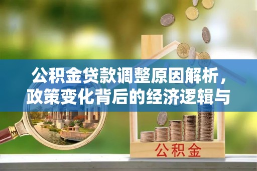 雄县公积金贷款调整原因解析，政策变化背后的经济逻辑与民生考量