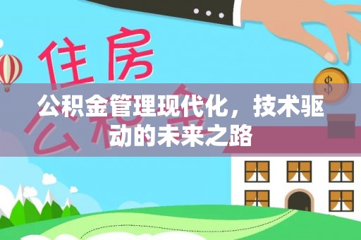 雄县公积金管理现代化，技术驱动的未来之路